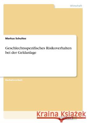 Geschlechtsspezifisches Risikoverhalten bei der Geldanlage Markus Schultes 9783668233980