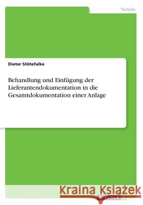 Behandlung und Einfügung der Lieferantendokumentation in die Gesamtdokumentation einer Anlage Dieter Stotefalke 9783668238459