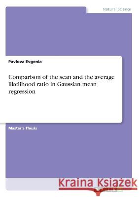 Comparison of the scan and the average likelihood ratio in Gaussian mean regression Evgenia, Pavlova 9783668240551