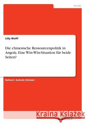 Die chinesische Ressourcenpolitik in Angola. Eine Win-Win-Situation für beide Seiten? Lilly Wolff 9783668244382 Grin Verlag