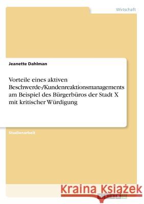 Vorteile eines aktiven Beschwerde-/Kundenreaktionsmanagements am Beispiel des Bürgerbüros der Stadt X mit kritischer Würdigung Jeanette Dahlman 9783668245686 Grin Verlag