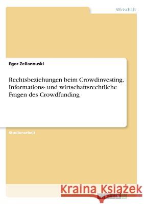 Rechtsbeziehungen beim Crowdinvesting. Informations- und wirtschaftsrechtliche Fragen des Crowdfunding Egor Zelianouski 9783668246256