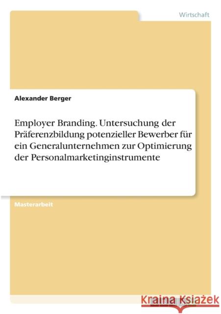 Employer Branding. Untersuchung der Präferenzbildung potenzieller Bewerber für ein Generalunternehmen zur Optimierung der Personalmarketinginstrumente Berger, Alexander 9783668248632 Grin Verlag