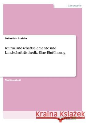 Kulturlandschaftselemente und Landschaftsästhetik. Eine Einführung Sebastian Steidle 9783668249059 Grin Verlag