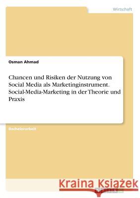 Chancen und Risiken der Nutzung von Social Media als Marketinginstrument. Social-Media-Marketing in der Theorie und Praxis Osman Ahmad 9783668250291