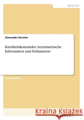 Kreditrisikotransfer. Asymmetrische Information und Fehlanreize Alexander Kersten 9783668251656 Grin Verlag