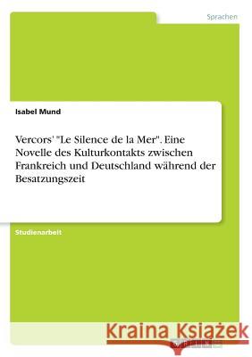 Vercors' Le Silence de la Mer. Eine Novelle des Kulturkontakts zwischen Frankreich und Deutschland während der Besatzungszeit Mund, Isabel 9783668252851 Grin Verlag