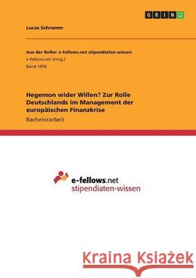 Hegemon wider Willen? Zur Rolle Deutschlands im Management der europäischen Finanzkrise Lucas Schramm 9783668253360 Grin Verlag