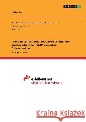 In-Memory Technologie. Untersuchung der Ersetzbarkeit von OLTP-basierten Datenbanken Carina Butz 9783668254497