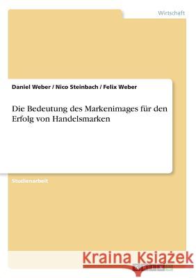 Die Bedeutung des Markenimages für den Erfolg von Handelsmarken Daniel Weber Nico Steinbach Felix Weber 9783668255265 Grin Verlag