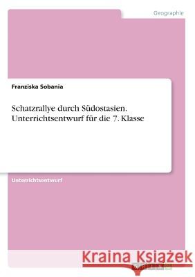 Schatzrallye durch Südostasien. Unterrichtsentwurf für die 7. Klasse Franziska Sobania 9783668259379