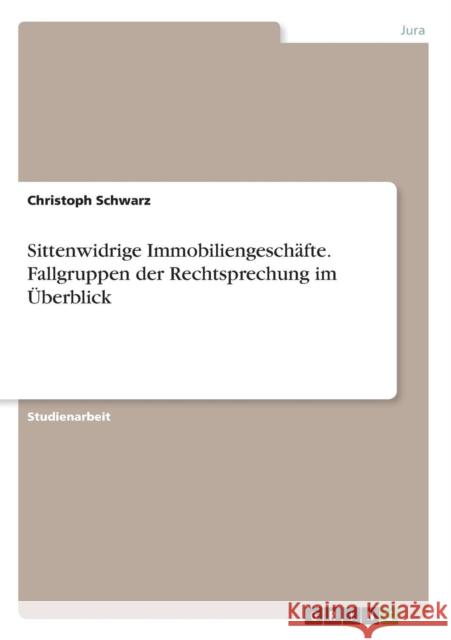 Sittenwidrige Immobiliengeschäfte. Fallgruppen der Rechtsprechung im Überblick Christoph Schwarz 9783668261068 Grin Verlag