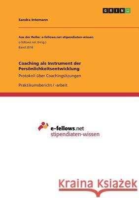 Coaching als Instrument der Persönlichkeitsentwicklung: Protokoll über Coachingsitzungen Intemann, Sandra 9783668263321