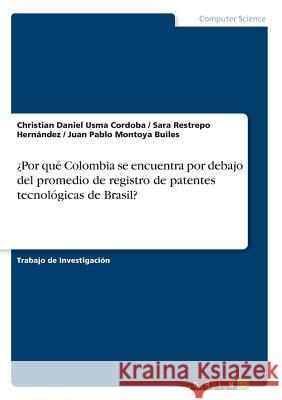 ¿Por qué Colombia se encuentra por debajo del promedio de registro de patentes tecnológicas de Brasil? Christian Daniel Usm Sara Restrepo Hernandez Juan Pablo Montoya Builes 9783668266674