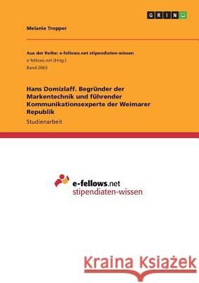 Hans Domizlaff. Begründer der Markentechnik und führender Kommunikationsexperte der Weimarer Republik Melanie Tropper 9783668272132 Grin Verlag