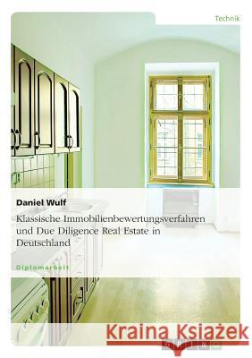 Klassische Immobilienbewertungsverfahren und Due Diligence Real Estate in Deutschland Daniel Wulf 9783668272408