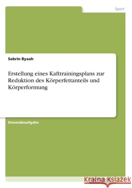 Erstellung eines Kafttrainingsplans zur Reduktion des Körperfettanteils und Körperformung Sabrin Byaah 9783668276611 Grin Verlag