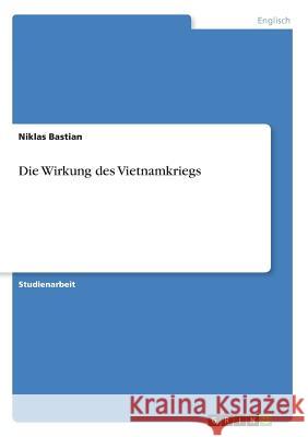 Die Wirkung des Vietnamkriegs Niklas Bastian 9783668277991 Grin Verlag