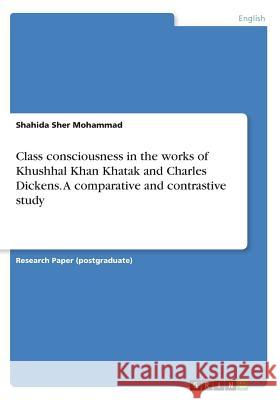 Class consciousnessin the works of Khushhal KhanKhatak and Charles Dickens. A comparative and contrastive study Shahida She 9783668279544 Grin Publishing