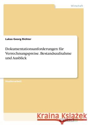 Dokumentationsanforderungen für Verrechnungspreise. Bestandsaufnahme und Ausblick Lukas Georg Richter 9783668281202