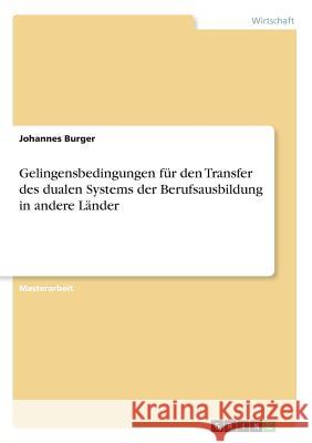 Gelingensbedingungen für den Transfer des dualen Systems der Berufsausbildung in andere Länder Johannes Burger 9783668286757