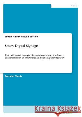 Smart Digital Signage: How will a retail example of a smart environment influence consumers from an environmental psychology perspective? Hallen, Johan 9783668293564