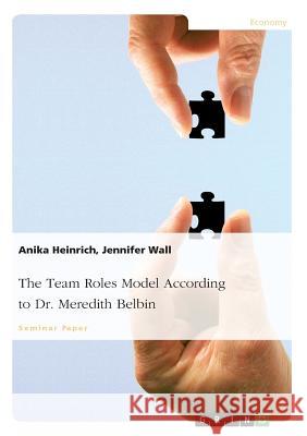 The Team Roles Model According to Dr. Meredith Belbin Anika Heinrich Jennifer Wall 9783668298088 Grin Verlag