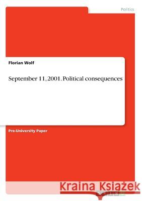 September 11, 2001. Political consequences Florian Wolf 9783668304246 Grin Verlag