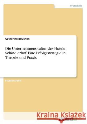 Die Unternehmenskultur des Hotels Schindlerhof. Eine Erfolgsstrategie in Theorie und Praxis Catherine Bouchon 9783668304444 Grin Verlag