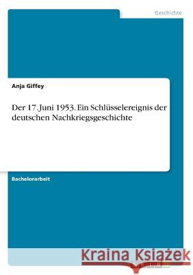 Der 17. Juni 1953. Ein Schlüsselereignis der deutschen Nachkriegsgeschichte Anja Giffey 9783668306042