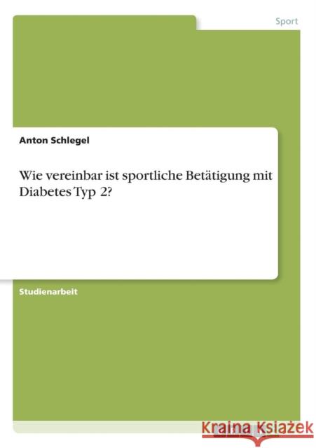 Wie vereinbar ist sportliche Betätigung mit Diabetes Typ 2? Anton Schlegel 9783668309807