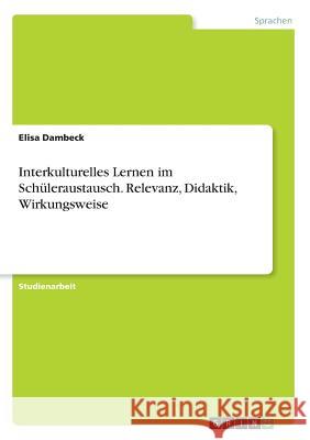 Interkulturelles Lernen im Schüleraustausch. Relevanz, Didaktik, Wirkungsweise Elisa Dambeck 9783668314184