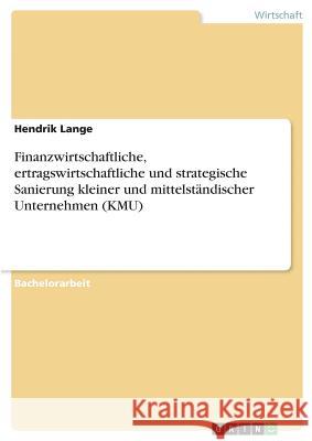 Finanzwirtschaftliche, ertragswirtschaftliche und strategische Sanierung kleiner und mittelständischer Unternehmen (KMU) Hendrik Lange 9783668319349