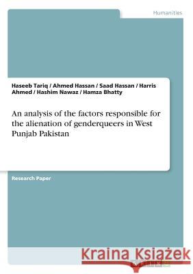 An analysis of the factors responsible for the alienation of genderqueers in West Punjab Pakistan Haseeb Tariq Ahmed Hassan Saad Hassan 9783668327672
