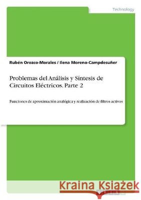 Problemas del Análisis y Síntesis de Circuitos Eléctricos. Parte 2: Funciones de aproximación analógica y realización de filtros activos Orozco-Morales, Rubén 9783668330191