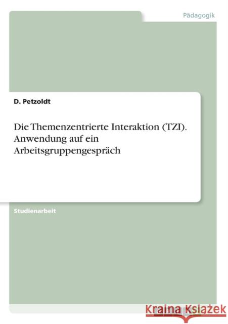 Die Themenzentrierte Interaktion (TZI). Anwendung auf ein Arbeitsgruppengespräch D. Petzoldt 9783668330450 Grin Verlag