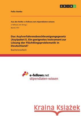 Das Asylverfahrensbeschleunigungsgesetz (Asylpaket I). Ein geeignetes Instrument zur Lösung der Flüchtlingsproblematik in Deutschland? Felix Henke 9783668335134 Grin Verlag