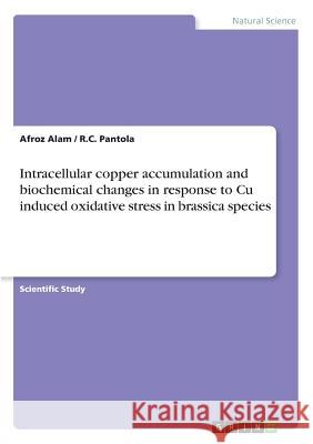 Intracellular copper accumulation and biochemical changes in response to Cu induced oxidative stress in brassica species Afroz Alam R. C. Pantola 9783668337336