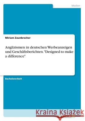 Anglizismen in deutschen Werbeanzeigen und Geschäftsberichten. Designed to make a difference Zaunbrecher, Miriam 9783668351783 Grin Verlag