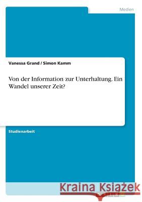 Von der Information zur Unterhaltung. Ein Wandel unserer Zeit? Vanessa Grand Simon Kamm 9783668357730 Grin Verlag