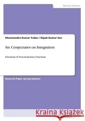 Six Conjectures on Integration: Extension of Non-elementary Functions Yadav, Dharmendra Kumar 9783668357990