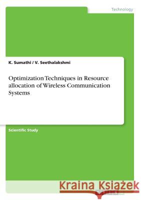 Optimization Techniques in Resource allocation of Wireless Communication Systems Kumarasamy Sumathi V. Seethalakshmi 9783668359345