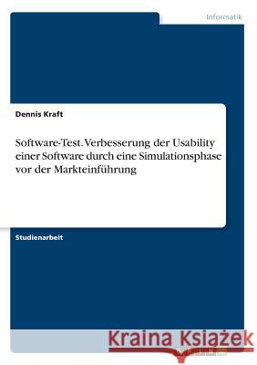 Software-Test. Verbesserung der Usability einer Software durch eine Simulationsphase vor der Markteinführung Dennis Kraft 9783668361041 Grin Verlag
