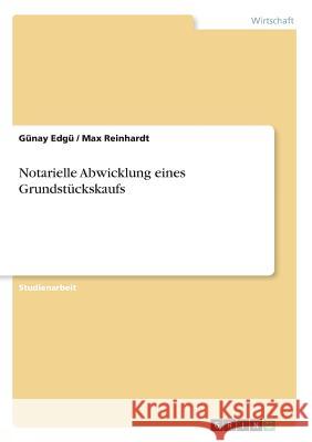 Notarielle Abwicklung eines Grundstückskaufs Gunay Edgu Max Reinhardt 9783668374393 Grin Verlag
