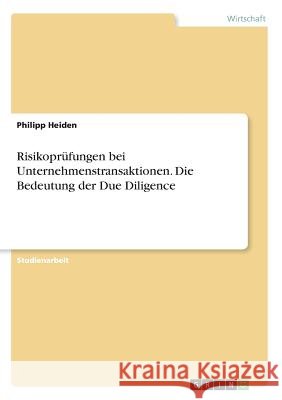Risikoprüfungen bei Unternehmenstransaktionen. Die Bedeutung der Due Diligence Philipp Heiden 9783668377776