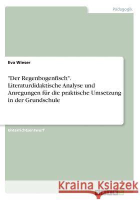 Der Regenbogenfisch. Literaturdidaktische Analyse und Anregungen für die praktische Umsetzung in der Grundschule Wieser, Eva 9783668379282