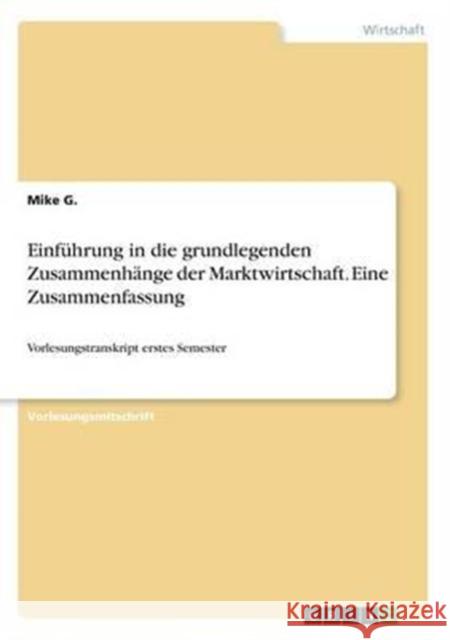 Einführung in die grundlegenden Zusammenhänge der Marktwirtschaft. Eine Zusammenfassung: Vorlesungstranskript erstes Semester G, Mike 9783668380097 Grin Verlag