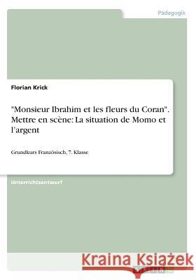 Monsieur Ibrahim et les fleurs du Coran. Mettre en scène: La situation de Momo et l'argent: Grundkurs Französisch, 7. Klasse Krick, Florian 9783668380905 Grin Verlag