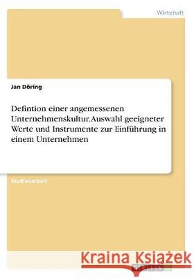 Defintion einer angemessenen Unternehmenskultur. Auswahl geeigneter Werte und Instrumente zur Einführung in einem Unternehmen Jan Doring 9783668381148 Grin Verlag