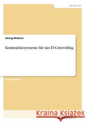 Kennzahlensysteme für das IT-Controlling Georg Wolters 9783668381285